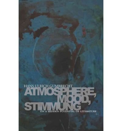Atmosphere, Mood, Stimmung: On a Hidden Potential of Literature - Hans Ulrich Gumbrecht - Książki - Stanford University Press - 9780804781220 - 3 października 2012