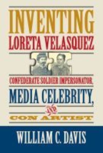 Cover for William C. Davis · Inventing Loreta Velasquez: Confererate Soldier Impersonator, Media Celebrtity, and Con Artist (Hardcover Book) (2016)