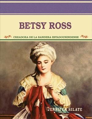 Cover for Jennifer Silate · Betsy Ross: Creadora De La Bandera Estadounidense (Grandes Personajes en La Historia De Los Estados Unidos) (Spanish Edition) (Paperback Book) [Spanish edition] (2004)