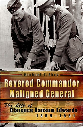 Cover for Michael Shay · Revered Commander, Maligned General: The Life of Clarence Ransom Edwards, 1859-1931 (Hardcover Book) (2011)