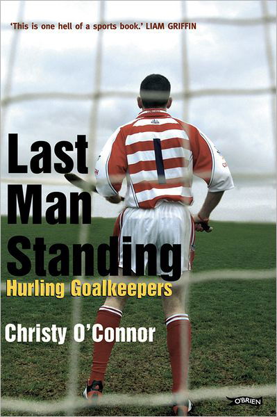 Last Man Standing: Hurling Goalkeepers - O'connor, Christy, Jr. - Books - O'Brien Press Ltd - 9780862789220 - August 26, 2005