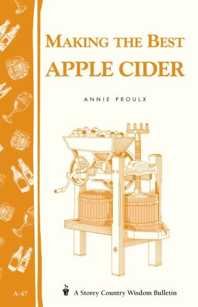 Making the Best Apple Cider: Storey Country Wisdom Bulletin A-47 - Annie Proulx - Kirjat - Workman Publishing - 9780882662220 - tiistai 11. tammikuuta 1983