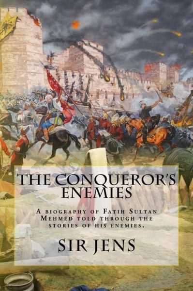 Cover for Sir Jens · The Conqueror's Enemies: a Non-centric Biograhpy of Fatih Sultan Mehmed As Seen Through the History of His Enemies. (Paperback Book) (2014)