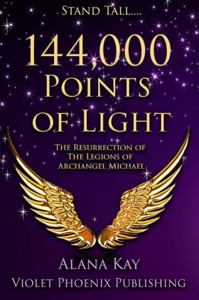 Cover for Alana Kay · 144,000 Points of Light : The Resurrection of the Legions of Archangel Michael (Paperback Bog) (2016)