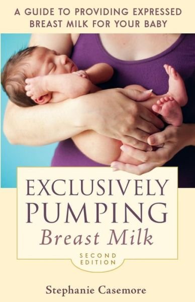 Exclusively Pumping Breast Milk: A Guide to Providing Expressed Breast Milk for Your Baby - Stephanie Casemore - Boeken - Gray Lion Publishing - 9780973614220 - 21 november 2013