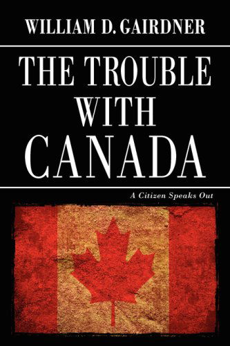 Cover for William D. Gairdner · The Trouble with Canada: a Citizen Speaks out (Paperback Book) (2007)