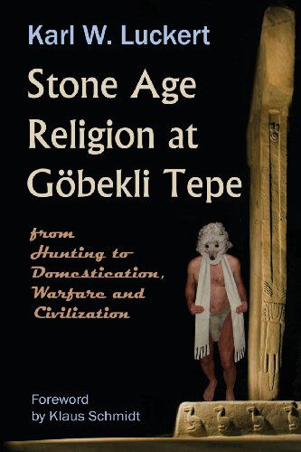 Cover for Karl W. Luckert · Stone Age Religion at Goebekli Tepe (Paperback Book) (2013)