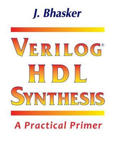 Cover for J Bhasker · Verilog HDL Synthesis, A Practical Primer (Paperback Book) (2018)