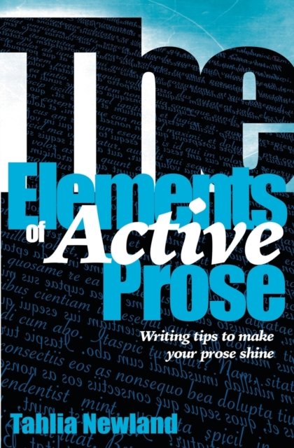 Elements of Active Prose - Tahlia Newland - Books - AIA Publishing - 9780994219220 - October 21, 2015