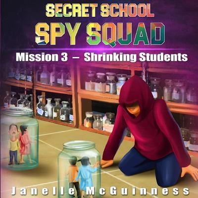 Cover for Janelle McGuinness · Mission 3 - Shrinking Students : A Fun Rhyming Spy Mystery Picture Book for Ages 4-6 (Paperback Book) (2017)