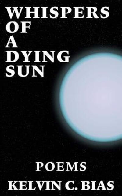 Whispers of a Dying Sun - Kelvin C Bias - Books - Archive Zero - 9780997544220 - September 5, 2017