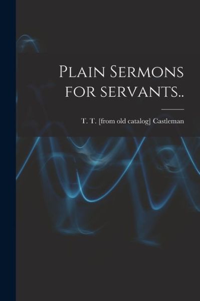 Cover for T T Castleman · Plain Sermons for Servants.. (Paperback Book) (2021)