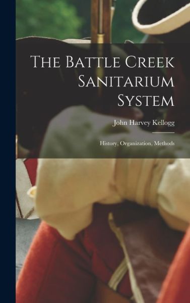 Cover for John Harvey 1852-1943 Kellogg · The Battle Creek Sanitarium System (Hardcover Book) (2021)