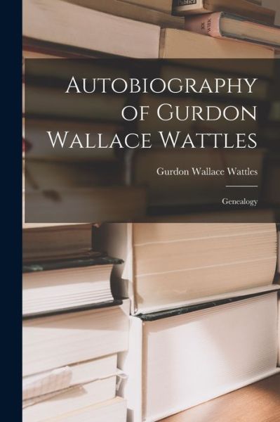 Cover for Gurdon Wallace 1855-1932 Wattles · Autobiography of Gurdon Wallace Wattles (Paperback Book) (2021)