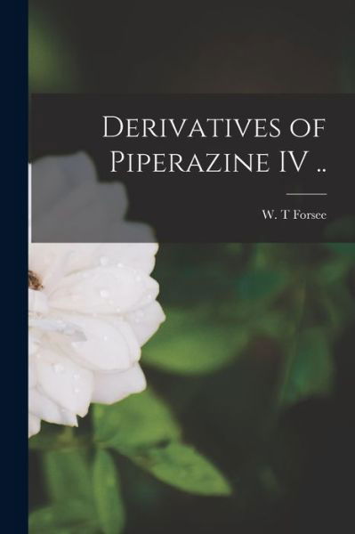 Derivatives of Piperazine IV .. - W T Forsee - Libros - Hassell Street Press - 9781014446220 - 9 de septiembre de 2021