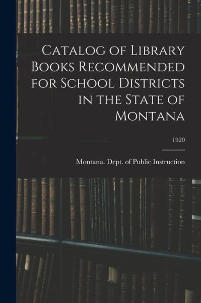 Cover for Montana Dept of Public Instruction · Catalog of Library Books Recommended for School Districts in the State of Montana; 1920 (Paperback Book) (2021)