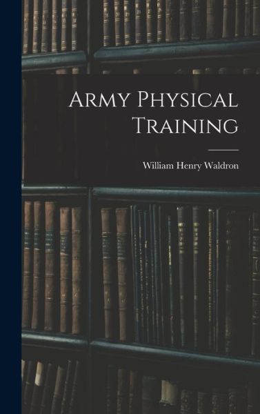 Cover for William Henry Waldron · Army Physical Training (Book) (2022)