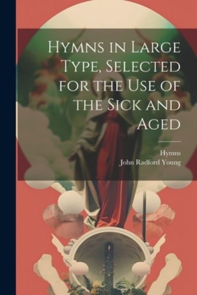 Cover for John Radford Young · Hymns in Large Type, Selected for the Use of the Sick and Aged (Book) (2023)