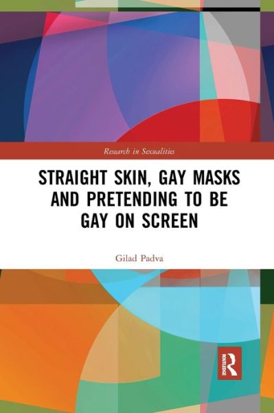 Cover for Gilad Padva · Straight Skin, Gay Masks and Pretending to be Gay on Screen - Research in Sexualities (Pocketbok) (2022)