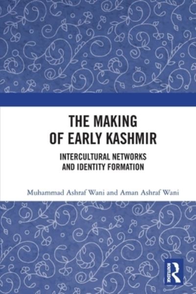 The Making of Early Kashmir: Intercultural Networks and Identity Formation - Muhammad Ashraf Wani - Książki - Taylor & Francis Ltd - 9781032435220 - 26 sierpnia 2024