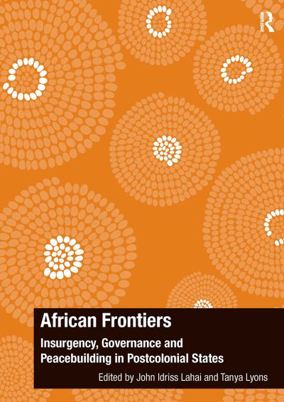 John Idriss Lahai · African Frontiers: Insurgency, Governance and Peacebuilding in Postcolonial States - The Ashgate Plus Series in International Relations and Politics (Paperback Book) (2024)