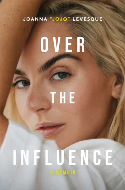 Cover for Joanna &quot;JoJo&quot; Levesque · Over the Influence: A Memoir (Hardcover Book) (2024)