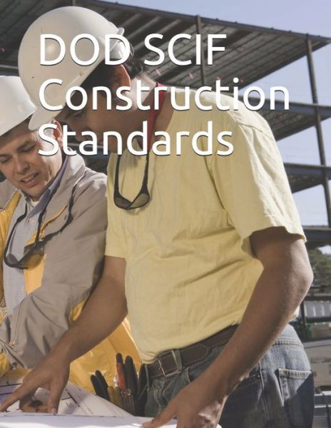 DOD SCIF Construction Standards - Department of Defense - Bøger - Independently Published - 9781090334220 - 12. marts 2019