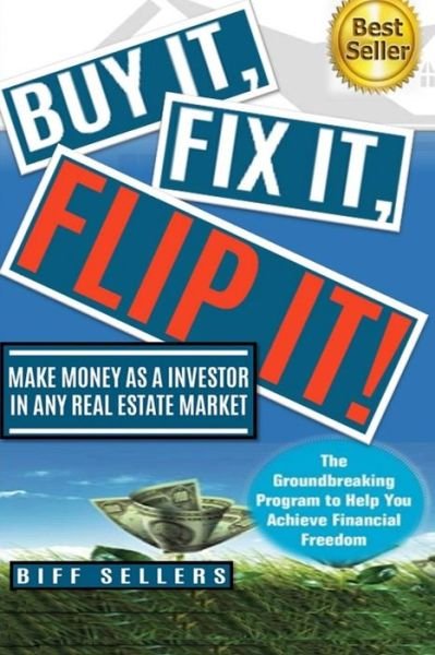 Cover for Biff Sellers · Buy It, Fix it, Flip It : Make money as an investor in any Real Estate Market (Taschenbuch) (2019)