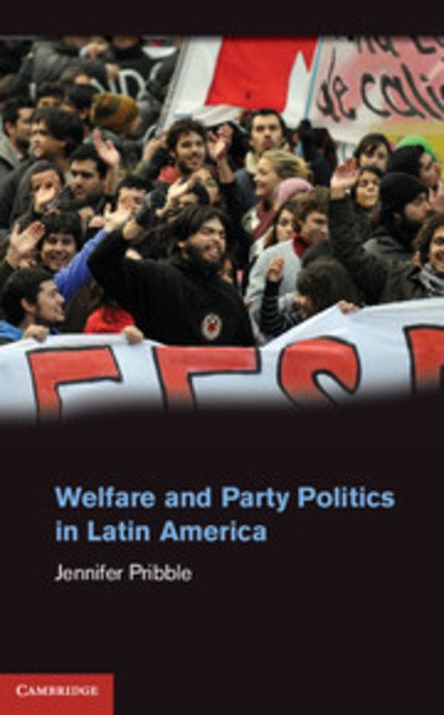 Cover for Pribble, Jennifer (University of Richmond, Virginia) · Welfare and Party Politics in Latin America (Hardcover Book) (2013)