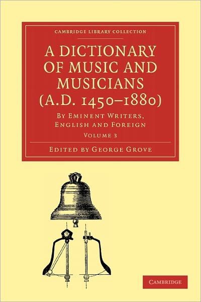 Cover for George Grove · A Dictionary of Music and Musicians (A.D. 1450–1880): By Eminent Writers, English and Foreign - Cambridge Library Collection - Music (Paperback Book) (2009)