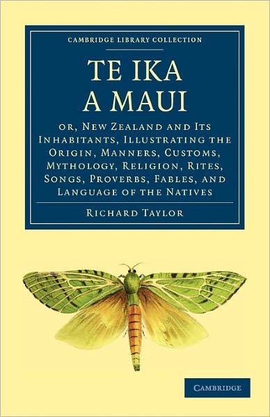 Te Ika a Maui: Or, New Zealand and its Inhabitants, Illustrating the Origin, Manners, Customs, Mythology, Religion, Rites, Songs, Proverbs, Fables, and Language of the Natives - Cambridge Library Collection - History of Oceania - Richard Taylor - Libros - Cambridge University Press - 9781108017220 - 26 de agosto de 2010