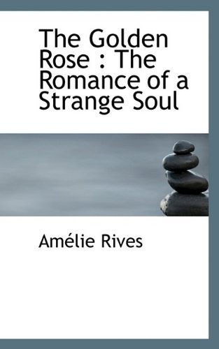 Cover for Amelie Rives · The Golden Rose: The Romance of a Strange Soul (Pocketbok) (2009)
