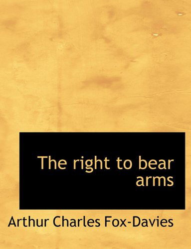 Cover for Arthur Charles Fox-Davies · The Right to Bear Arms (Hardcover Book) (2009)