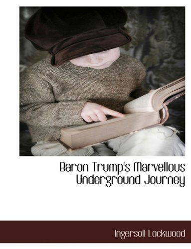 Baron Trump's Marvellous Underground Journey - Ingersoll Lockwood - Books - BCR (Bibliographical Center for Research - 9781117886220 - March 11, 2010