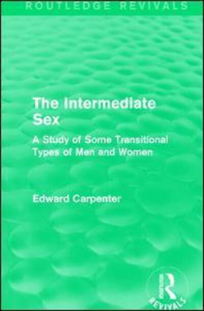 Cover for Edward Carpenter · The Intermediate Sex: A Study of Some Transitional Types of Men and Women - Routledge Revivals: The Collected Works of Edward Carpenter (Paperback Book) (2017)