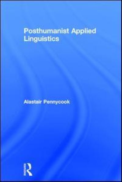 Cover for Pennycook, Alastair (University of Technology, Sydney, Australia) · Posthumanist Applied Linguistics (Hardcover Book) (2017)