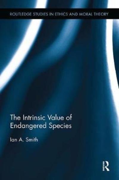 Cover for Ian A. Smith · The Intrinsic Value of Endangered Species - Routledge Studies in Ethics and Moral Theory (Paperback Book) (2018)