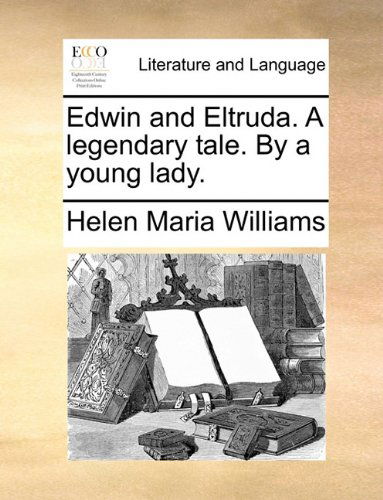 Cover for Helen Maria Williams · Edwin and Eltruda. a Legendary Tale. by a Young Lady. (Paperback Book) (2010)