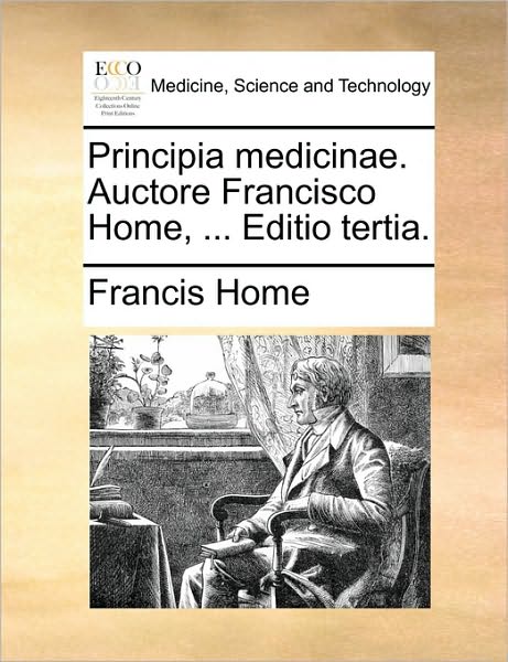 Cover for Francis Home · Principia Medicinae. Auctore Francisco Home, ... Editio Tertia. (Paperback Book) (2010)