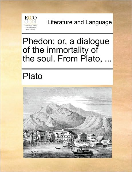 Cover for Plato · Phedon; Or, a Dialogue of the Immortality of the Soul. from Plato, ... (Taschenbuch) (2010)