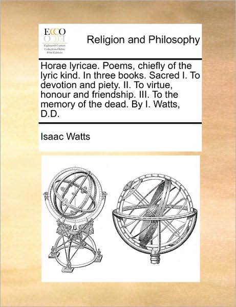 Cover for Isaac Watts · Horae Lyricae. Poems, Chiefly of the Lyric Kind. in Three Books. Sacred I. to Devotion and Piety. Ii. to Virtue, Honour and Friendship. Iii. to the Me (Paperback Book) (2010)