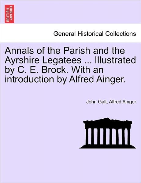 Cover for John Galt · Annals of the Parish and the Ayrshire Legatees ... Illustrated by C. E. Brock. with an Introduction by Alfred Ainger. (Paperback Book) (2011)