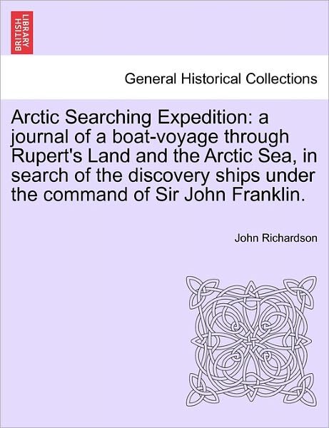 Cover for John Richardson · Arctic Searching Expedition: a Journal of a Boat-voyage Through Rupert's Land and the Arctic Sea, in Search of the Discovery Ships Under the Comman (Paperback Book) (2011)