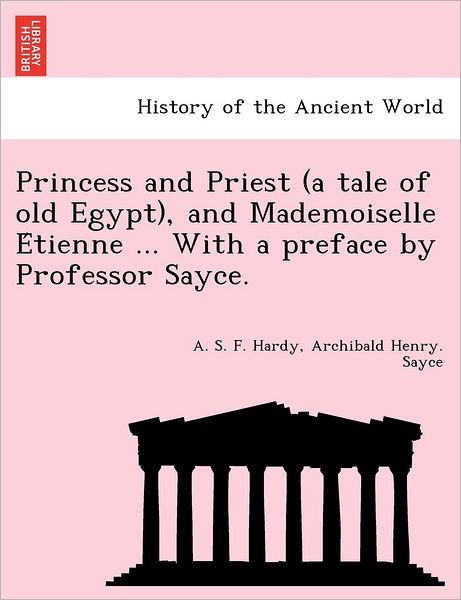 Cover for A S F Hardy · Princess and Priest (A Tale of Old Egypt), and Mademoiselle E Tienne ... with a Preface by Professor Sayce. (Pocketbok) (2011)