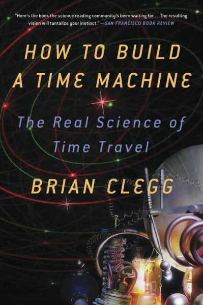 Cover for Clegg, Brian (Fellow of the Royal Society of the Arts, UK) · How to Build a Time Machine (Paperback Book) (2013)