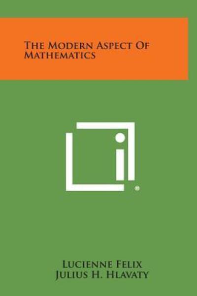 Cover for Lucienne Felix · The Modern Aspect of Mathematics (Hardcover Book) (2013)