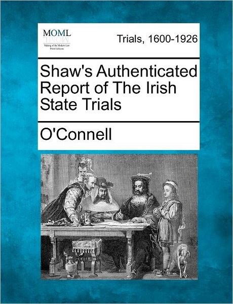 Shaw's Authenticated Report of the Irish State Trials - O\'connell - Livres - Gale Ecco, Making of Modern Law - 9781275100220 - 14 février 2012
