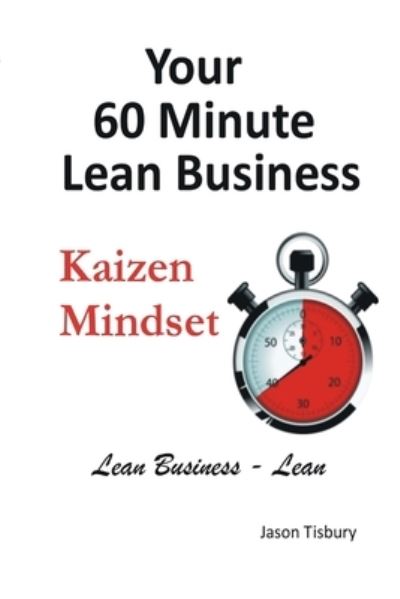 Cover for Jason Tisbury · Your 60 Minute Lean Business - Kaizen Mindset (Book) (2013)