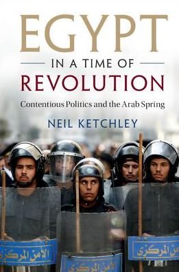 Cover for Ketchley, Neil (King's College London) · Egypt in a Time of Revolution: Contentious Politics and the Arab Spring - Cambridge Studies in Contentious Politics (Paperback Book) (2017)
