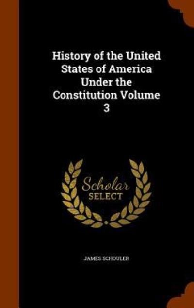 Cover for James Schouler · History of the United States of America Under the Constitution Volume 3 (Hardcover Book) (2015)